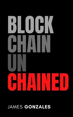 Blockchain Unchained - Revolutionizing Technolo (eBook, ePUB) - Gonzales, James