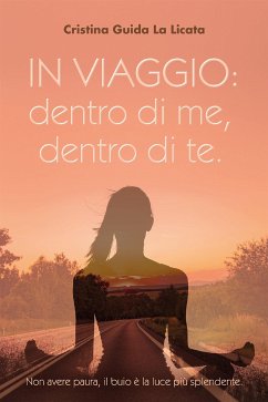 IN VIAGGIO: DENTRO DI ME, DENTRO DI TE. Non avere paura, il buio è la luce piu' splendente. (eBook, ePUB) Cover IN VIAGGIO: DENTRO DI ME, DENTRO DI TE. Non avere paura, il buio è la luce piu' splendente. (eBook, ePUB)