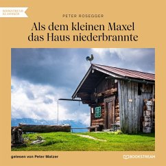 Als dem kleinen Maxel das Haus niederbrannte (MP3-Download) - Rosegger, Peter