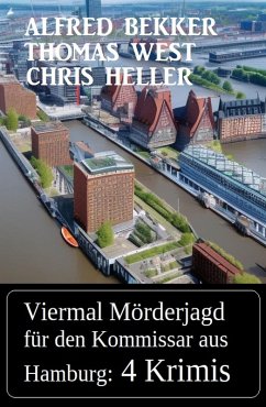 Viermal Mörderjagd für den Kommissar aus Hamburg: 4 Krimis (eBook, ePUB) - Bekker, Alfred; West, Thomas; Heller, Chris
