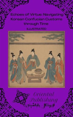 Echoes of Virtue Navigating Korean Confucian Customs through Time (eBook, ePUB) - Publishing, Oriental