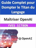 Maîtriser OpenAI : Guide Complet pour Dompter le Titan du Langage (eBook, ePUB)