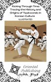 Kicking Through Time Tracing the History and Origins of Taekwondo in Korean Culture (eBook, ePUB)