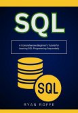 SQL: A Comprehensive Beginner's Tutorial for Learning SQL Programming Sequentially (eBook, ePUB) SQL: A Comprehensive Beginner's Tutorial for Learning SQL Programming Sequentially (eBook, ePUB)
