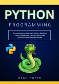 Python Programming: A Comprehensive Beginner's Guide to Mastering Python Programming Through Step-by-Step Instructions and Practical Exercises (eBook, ePUB)