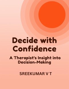 Decide with Confidence: A Therapist's Insight into Decision-Making (eBook, ePUB) - T, Sreekumar V