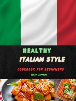 Healthy Italian Style Cookbook For Beginners (eBook, ePUB) - Zeppieri, Susan