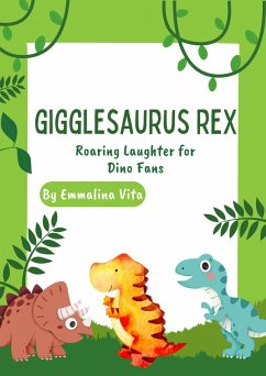 Gigglesaurus Rex: Roaring Laughter for Dino Fans (eBook, ePUB) - Vita, Emmalina Gigglesaurus Rex: Roaring Laughter for Dino Fans (eBook, ePUB) - Vita, Emmalina
