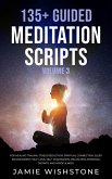 135+ Guided Meditation Scripts (Volume 3) For Healing Trauma, Stress Reduction, Spiritual Connection, Sleep Enhancement, Self-Love, Self-Compassion, Relaxation, Personal Growth And Mindfulness. (eBook, ePUB)