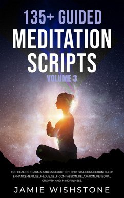 135+ Guided Meditation Scripts (Volume 3) For Healing Trauma, Stress Reduction, Spiritual Connection, Sleep Enhancement, Self-Love, Self-Compassion, Relaxation, Personal Growth And Mindfulness. (eBook, ePUB) - Wishstone, Jaime