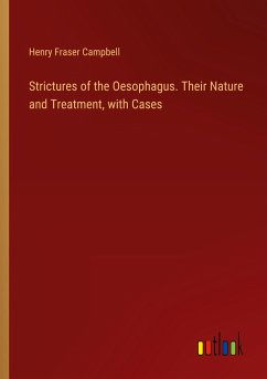 Strictures of the Oesophagus. Their Nature and Treatment, with Cases - Campbell, Henry Fraser