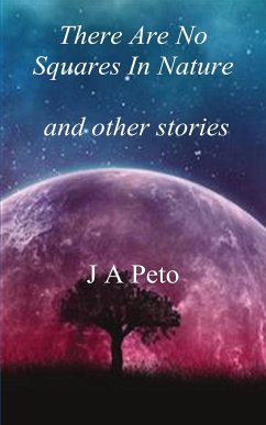 There Are No Squares In Nature and other stories - Peto, J A