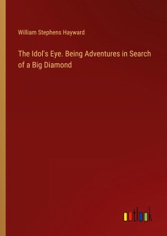 The Idol's Eye. Being Adventures in Search of a Big Diamond