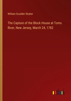 The Capture of the Block House at Toms River, New Jersey, March 24, 1782 - Stryker, William Scudder