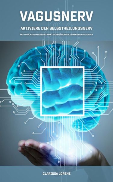 Vagusnerv - Aktiviere den Selbstheilungsnerv: Mit Yoga, Meditation und praktischen Übungen zu mehr Wohlbefinden (eBook, ePUB) Vagusnerv - Aktiviere den Selbstheilungsnerv: Mit Yoga, Meditation und praktischen Übungen zu mehr Wohlbefinden (eBook, ePUB)