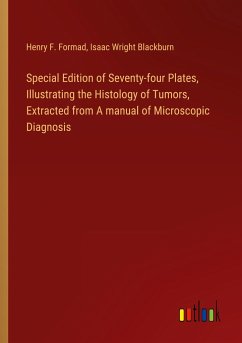 Special Edition of Seventy-four Plates, Illustrating the Histology of Tumors, Extracted from A manual of Microscopic Diagnosis - Formad, Henry F.; Blackburn, Isaac Wright