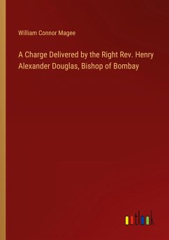 A Charge Delivered by the Right Rev. Henry Alexander Douglas, Bishop of Bombay - Magee, William Connor