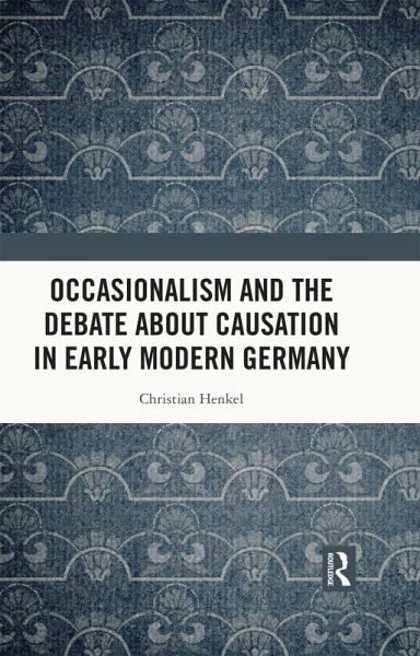 Occasionalism and the Debate about Causation in Early Modern Germany (eBook, PDF) Occasionalism and the Debate about Causation in Early Modern Germany (eBook, PDF)