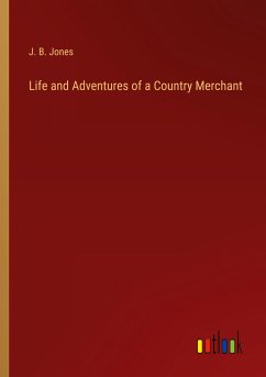 Life and Adventures of a Country Merchant - Jones, J. B.