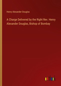 A Charge Delivered by the Right Rev. Henry Alexander Douglas, Bishop of Bombay - Douglas, Henry Alexander