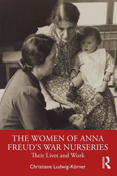 The Women of Anna Freud's War Nurseries (eBook, ePUB) The Women of Anna Freud's War Nurseries (eBook, ePUB)
