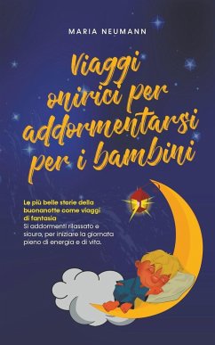 Viaggi onirici per addormentarsi per i bambini Le più belle storie della buonanotte come viaggi di fantasia Si addormenti rilassato e sicuro, per iniziare la giornata pieno di energia e di vita. - Neumann, Maria