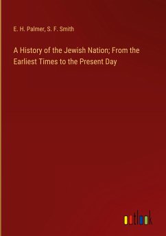 A History of the Jewish Nation; From the Earliest Times to the Present Day - Palmer, E. H.; Smith, S. F.