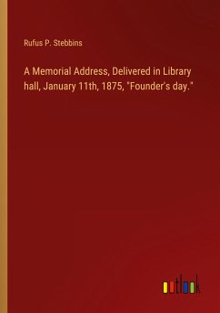A Memorial Address, Delivered in Library hall, January 11th, 1875, &quote;Founder's day.&quote;