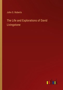 The Life and Explorations of David Livingstone - Roberts, John S.