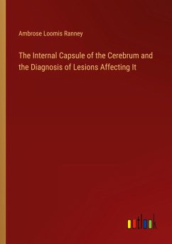 The Internal Capsule of the Cerebrum and the Diagnosis of Lesions Affecting It - Ranney, Ambrose Loomis