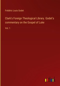 Clark¿s Foreign Theological Library. Godet¿s commentary on the Gospel of Luke - Godet, Frédéric Louis