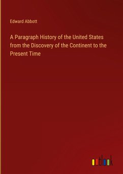 A Paragraph History of the United States from the Discovery of the Continent to the Present Time - Abbott, Edward