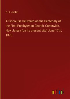 A Discourse Delivered on the Centenary of the First Presbyterian Church, Greenwich, New Jersey (on its present site) June 17th, 1875