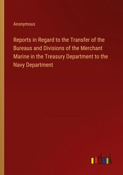 Reports in Regard to the Transfer of the Bureaus and Divisions of the Merchant Marine in the Treasury Department to the Navy Department - Anonymous