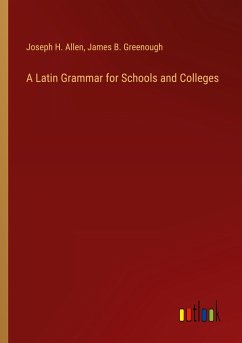 A Latin Grammar for Schools and Colleges - Allen, Joseph H.; Greenough, James B.