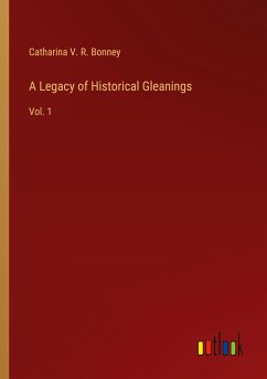 A Legacy of Historical Gleanings - Bonney, Catharina V. R.