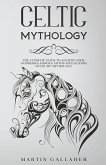 Celtic Mythology The Ultimate Guide to Celtic Gods, Goddesses, Heroes, Myths, and Legends of Celtic Mythology