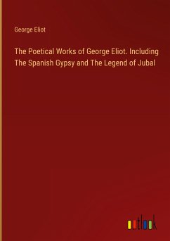 The Poetical Works of George Eliot. Including The Spanish Gypsy and The Legend of Jubal - Eliot, George