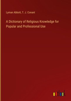 A Dictionary of Religious Knowledge for Popular and Professional Use - Abbott, Lyman; Conant, T. J.