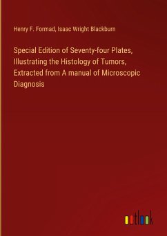 Special Edition of Seventy-four Plates, Illustrating the Histology of Tumors, Extracted from A manual of Microscopic Diagnosis