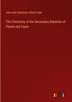 The Chemistry of the Secondary Batteries of Planté and Faure - Gladstone, John Hall; Tribe, Alfred
