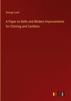 A Paper on Bells and Modern Improvements for Chiming and Carillons - Lund, George