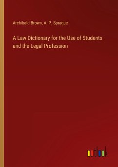 A Law Dictionary for the Use of Students and the Legal Profession - Brown, Archibald; Sprague, A. P.