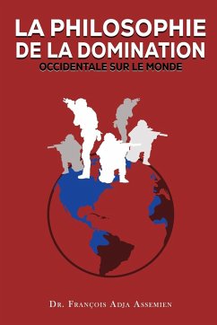 LA PHILOSOPHIE DE LA DOMINATION OCCIDENTALE SUR LE MONDE - Assemien, François Adja