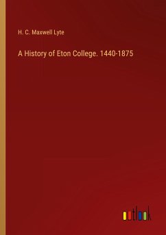 A History of Eton College. 1440-1875 - Lyte, H. C. Maxwell