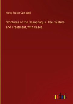 Strictures of the Oesophagus. Their Nature and Treatment, with Cases