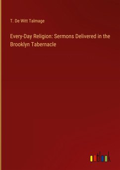 Every-Day Religion: Sermons Delivered in the Brooklyn Tabernacle - Talmage, T. De Witt