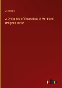 A Cyclopedia of Illustrations of Moral and Religious Truths