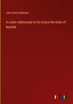 A Letter Addressed to his Grace the Duke of Norfolk - Newman, John Henry
