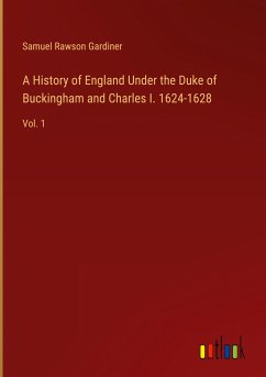 A History of England Under the Duke of Buckingham and Charles I. 1624-1628 - Gardiner, Samuel Rawson